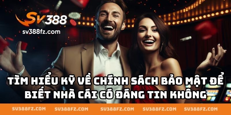 Tìm hiểu kỹ về chính sách bảo mật để biết nhà cái có đáng tin không