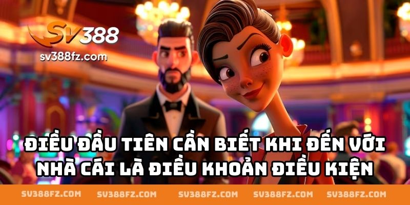Điều đầu tiên cần biết khi đến với nhà cái là điều khoản điều kiện