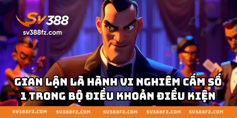 Gian lận là hành vi nghiêm cấm số 1 trong bộ điều khoản điều kiện