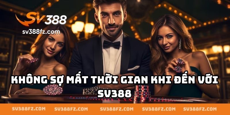 Không sợ mất thời gian khi đến với SV388